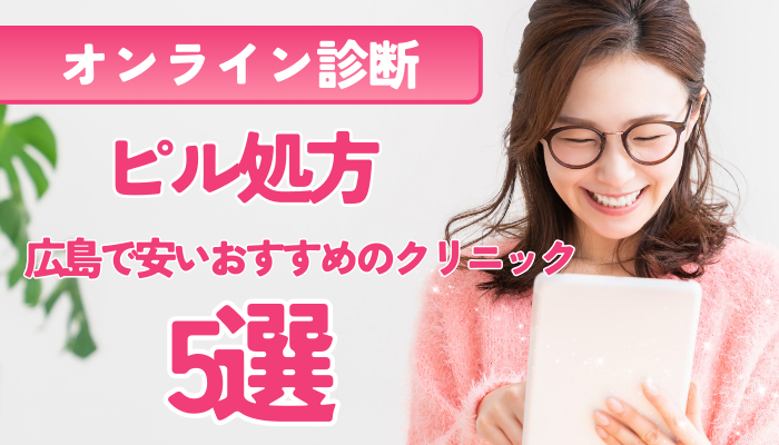 広島でピル処方ができる安いオンライン診療おすすめ